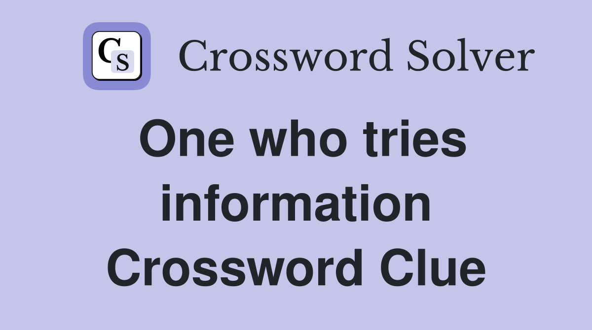 One who tries information Crossword Clue