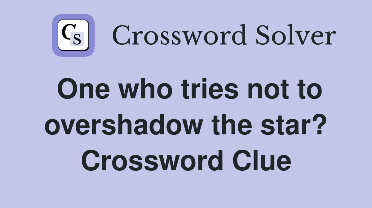 One who tries not to overshadow the star? Crossword Clue