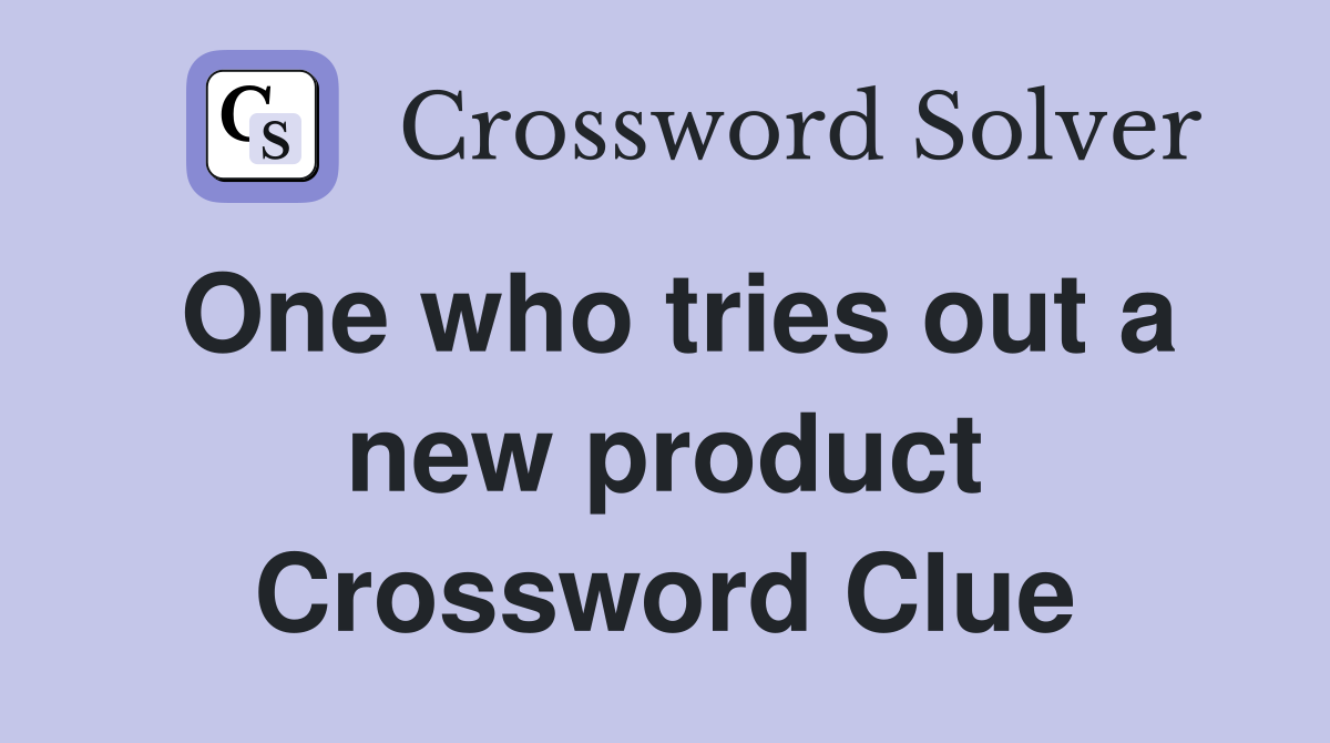 One who tries out a new product Crossword Clue