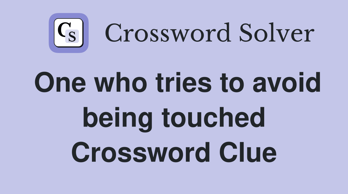 One who tries to avoid being touched Crossword Clue
