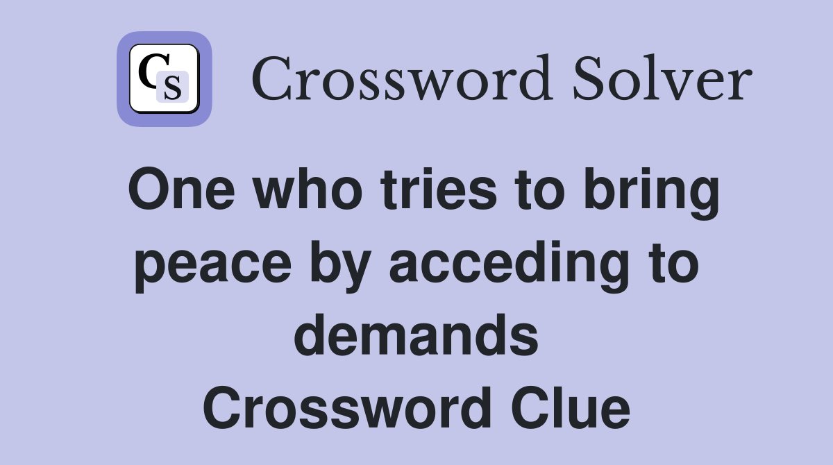 One who tries to bring peace by acceding to demands Crossword Clue