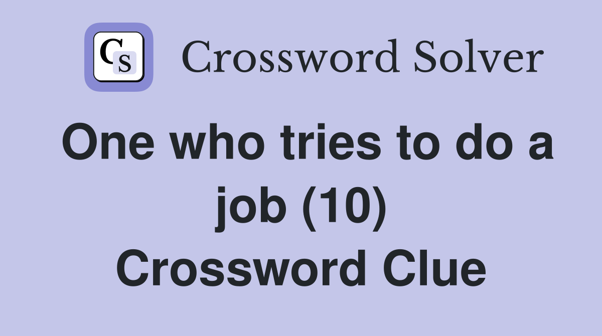 One who tries to do a job (10) Crossword Clue