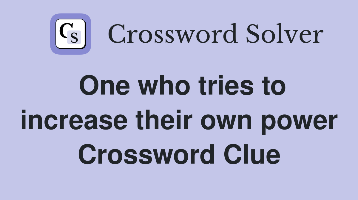 One who tries to increase their own power Crossword Clue