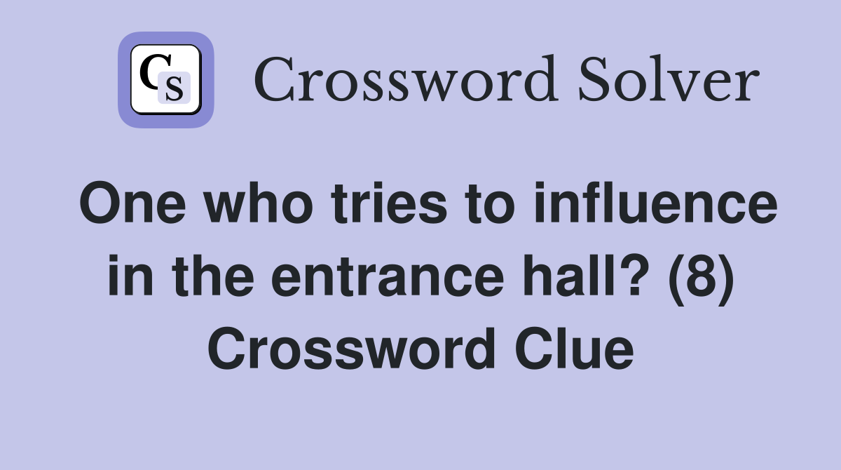 One who tries to influence in the entrance hall? (8) Crossword Clue