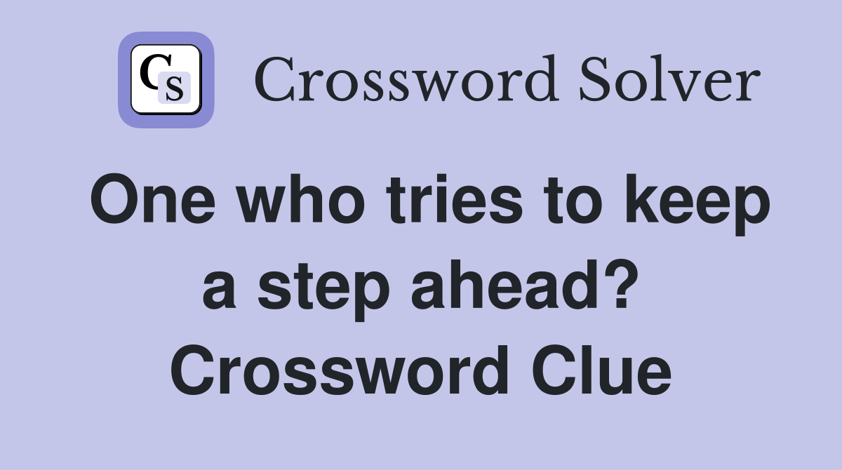 One who tries to keep a step ahead? Crossword Clue