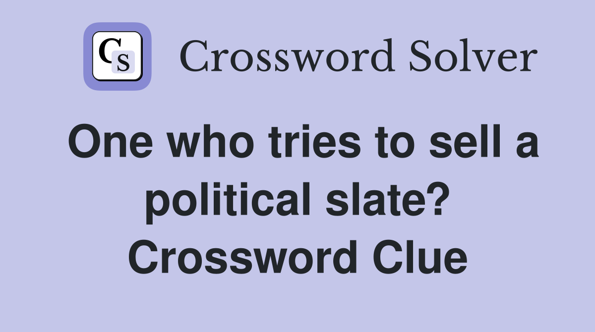 One who tries to sell a political slate? Crossword Clue