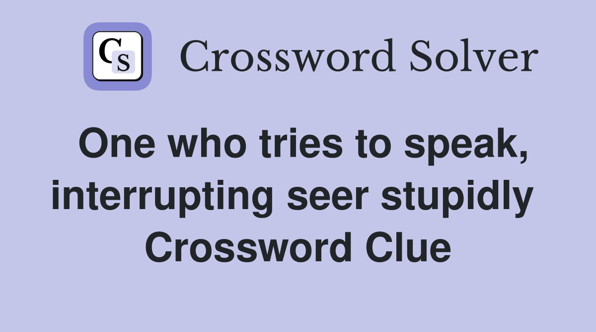 One who tries to speak, interrupting seer stupidly  Crossword Clue