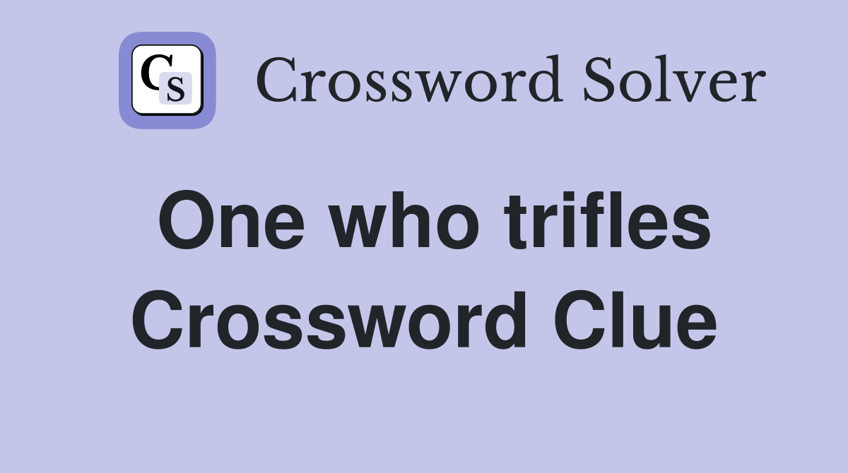 One who trifles Crossword Clue
