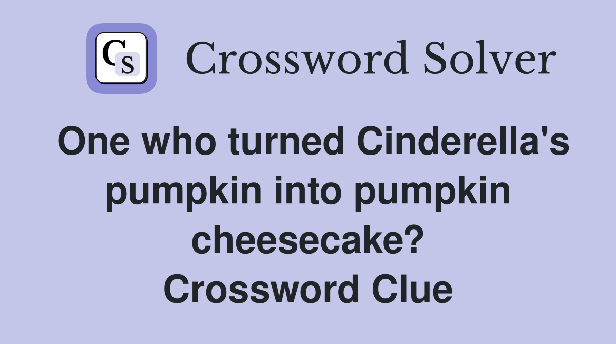 One who turned Cinderella's pumpkin into pumpkin cheesecake? Crossword Clue