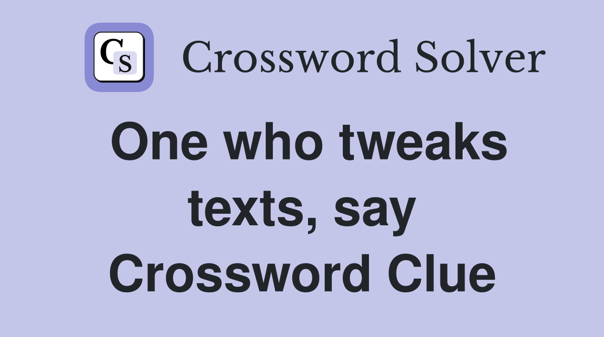 One who tweaks texts, say Crossword Clue