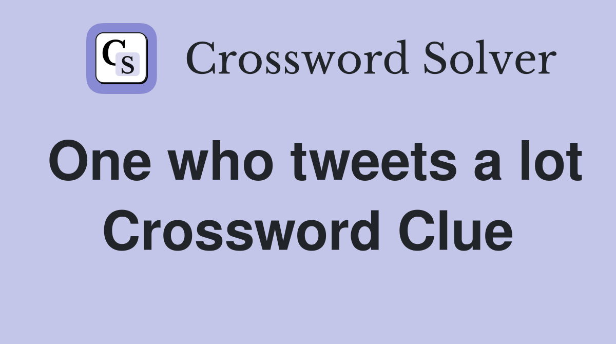 One who tweets a lot Crossword Clue