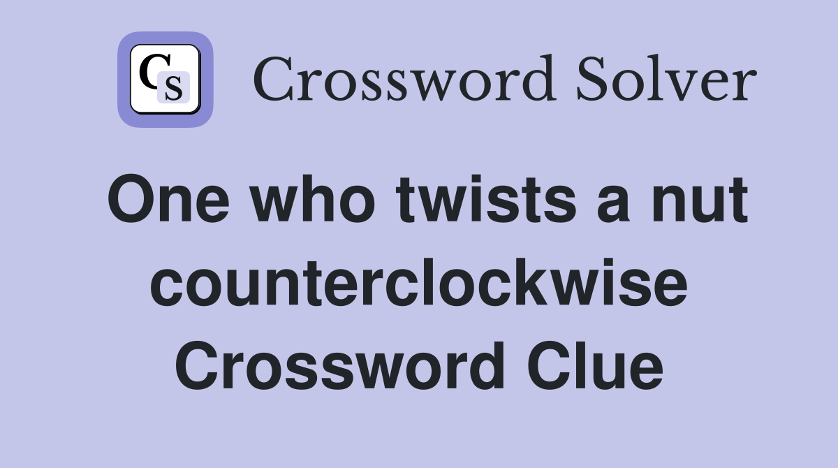 One who twists a nut counterclockwise Crossword Clue