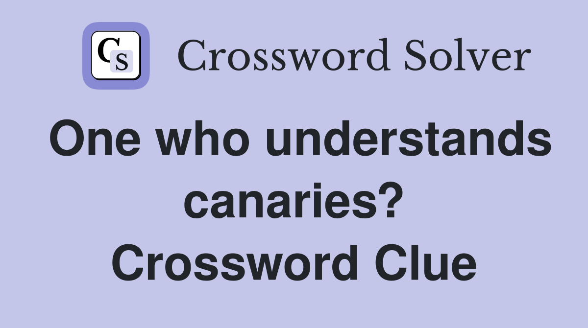 One who understands canaries? Crossword Clue