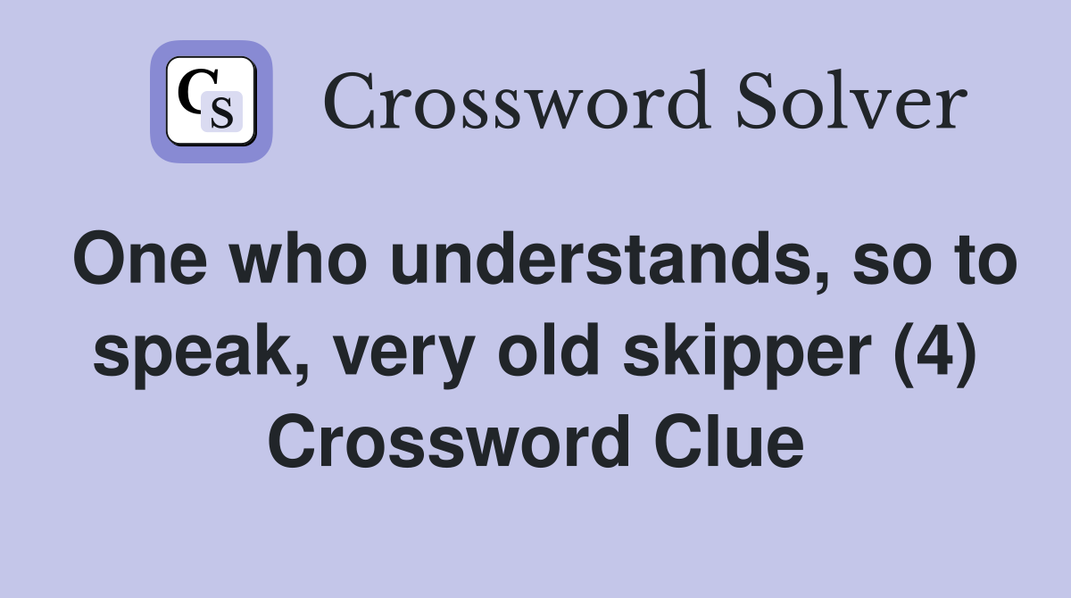 One who understands, so to speak, very old skipper (4) Crossword Clue