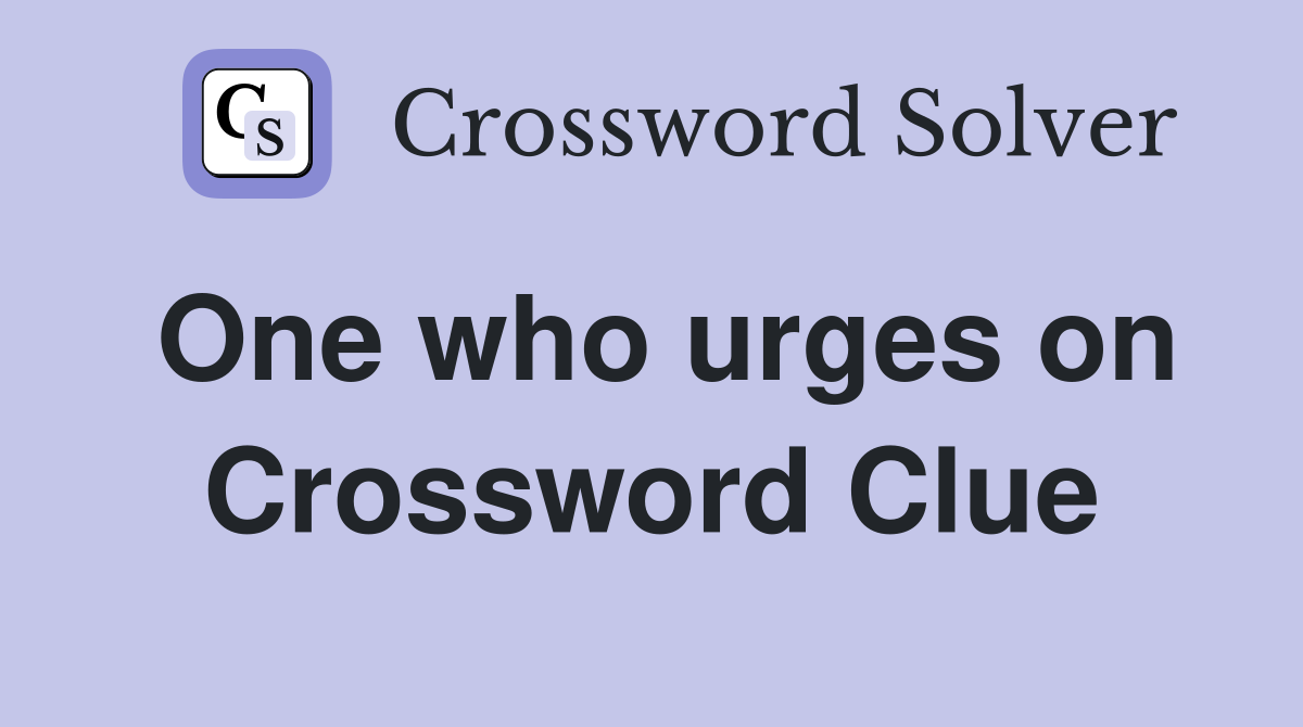 One who urges on Crossword Clue