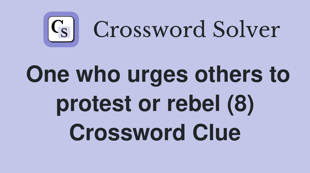 One who urges others to protest or rebel (8) Crossword Clue