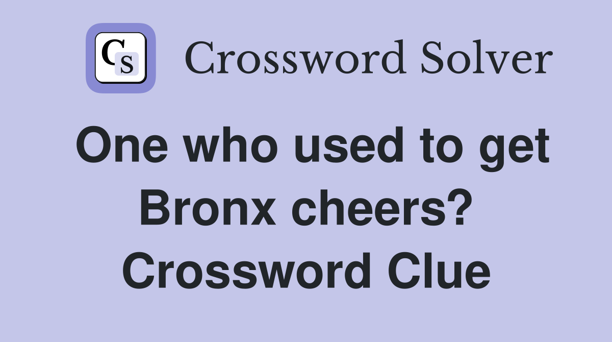 One who used to get Bronx cheers? Crossword Clue