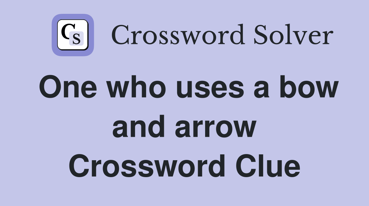 One who uses a bow and arrow Crossword Clue