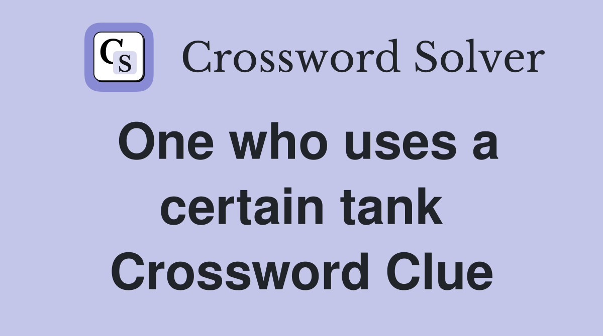 One who uses a certain tank Crossword Clue