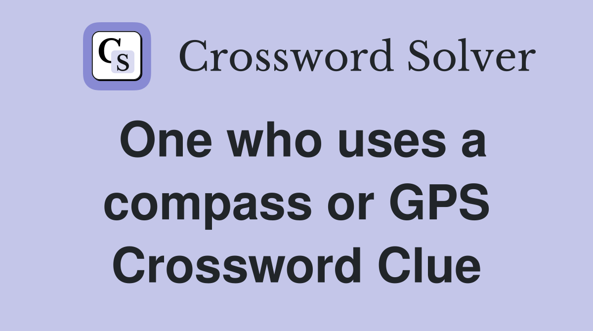 One who uses a compass or GPS Crossword Clue