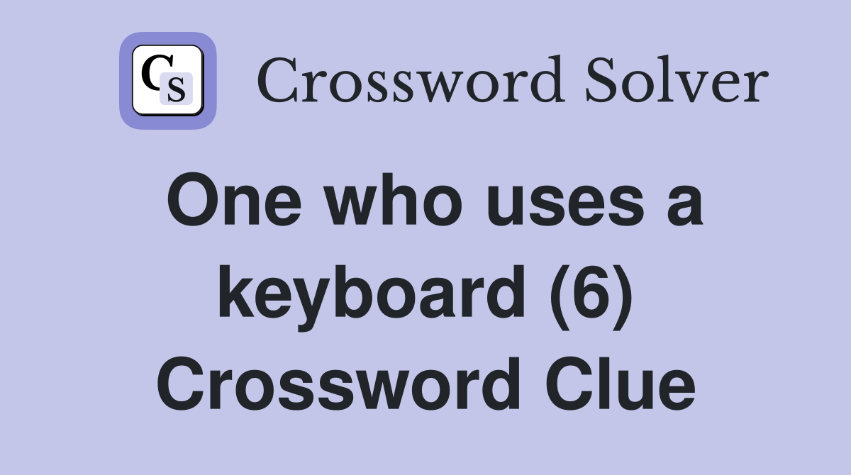 One who uses a keyboard (6) Crossword Clue