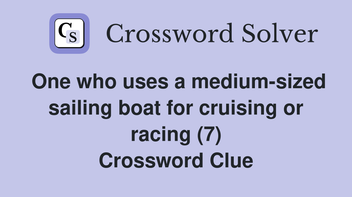 One who uses a medium-sized sailing boat for cruising or racing (7) Crossword Clue