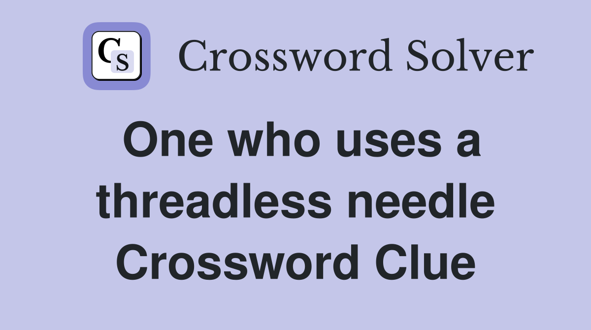 One who uses a threadless needle Crossword Clue