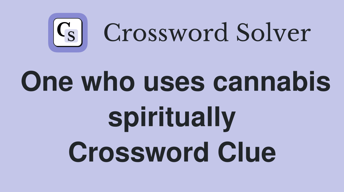 One who uses cannabis spiritually Crossword Clue