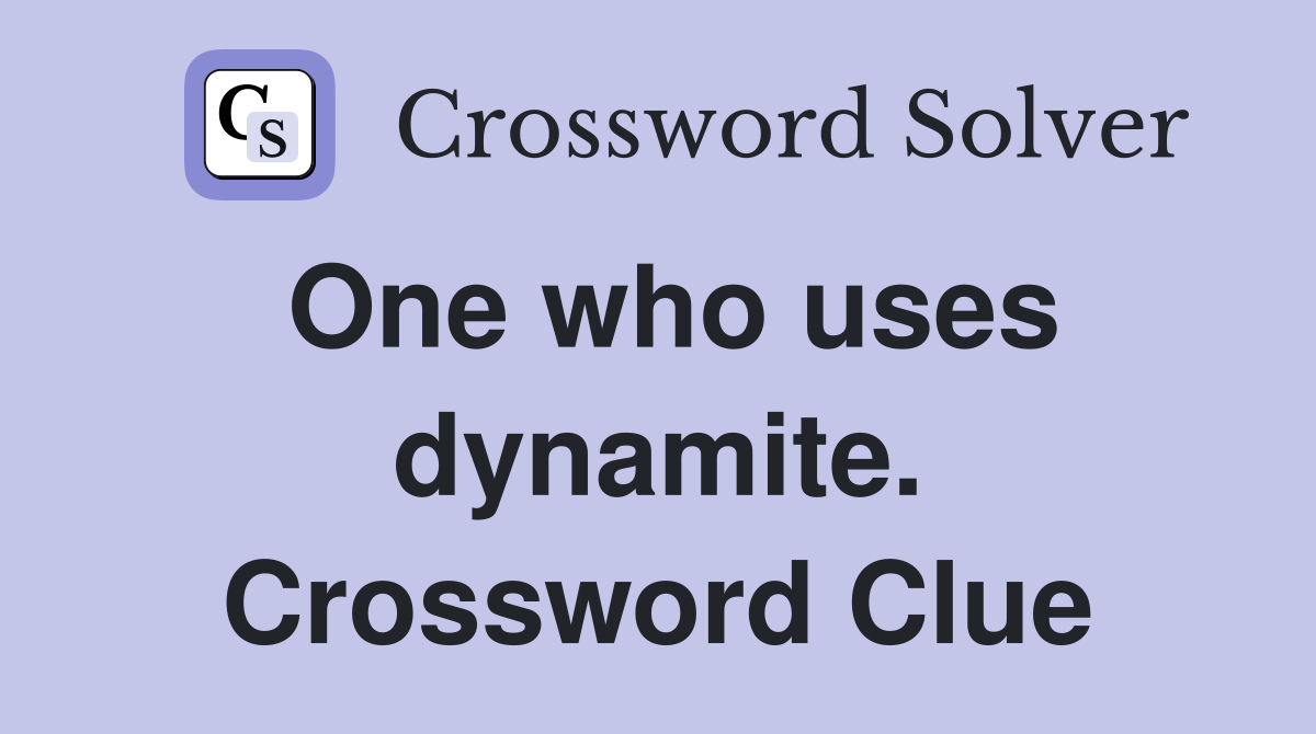 One who uses dynamite. Crossword Clue