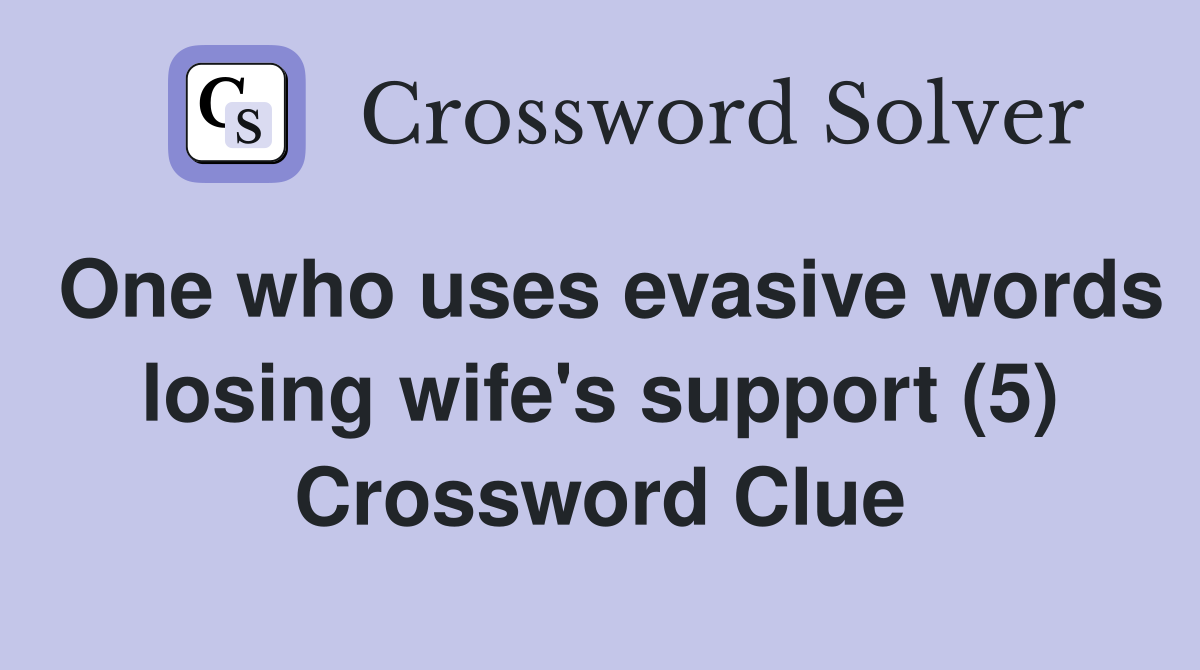 One who uses evasive words losing wife's support (5) Crossword Clue
