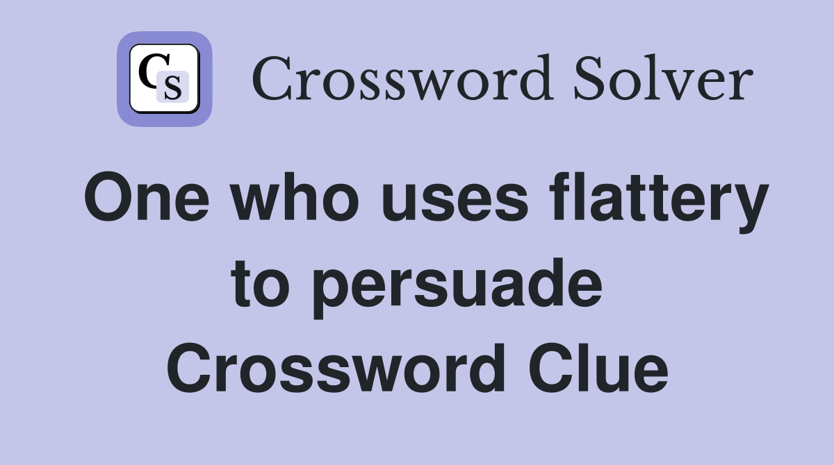 One who uses flattery to persuade Crossword Clue