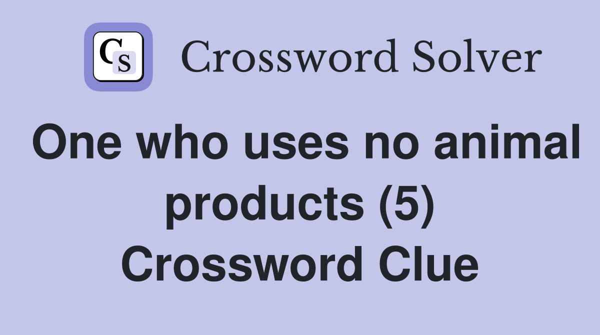 One who uses no animal products (5) Crossword Clue
