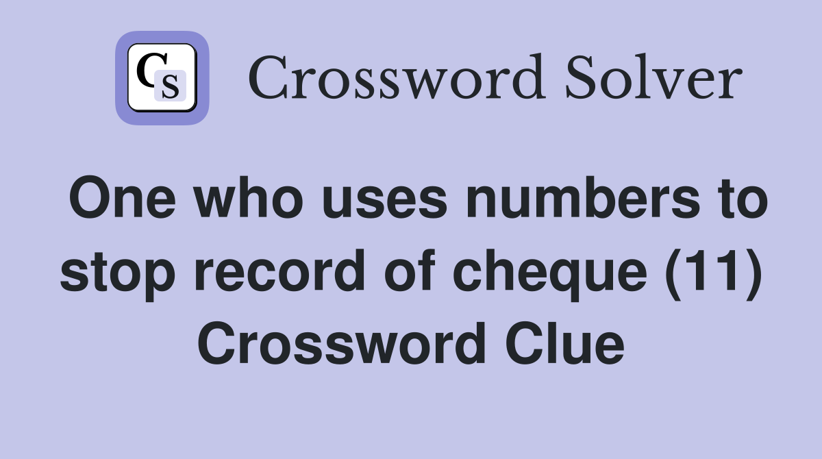 One who uses numbers to stop record of cheque (11) Crossword Clue