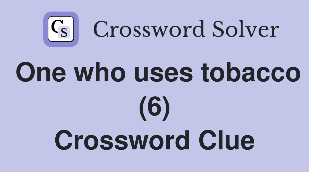 One who uses tobacco (6) Crossword Clue