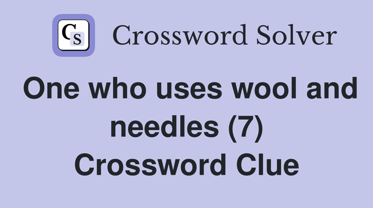 One who uses wool and needles (7) Crossword Clue