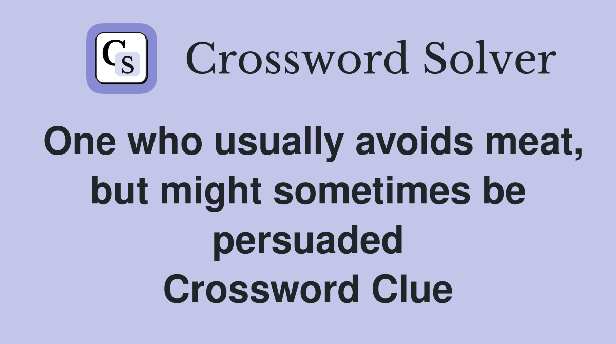 One who usually avoids meat, but might sometimes be persuaded Crossword Clue