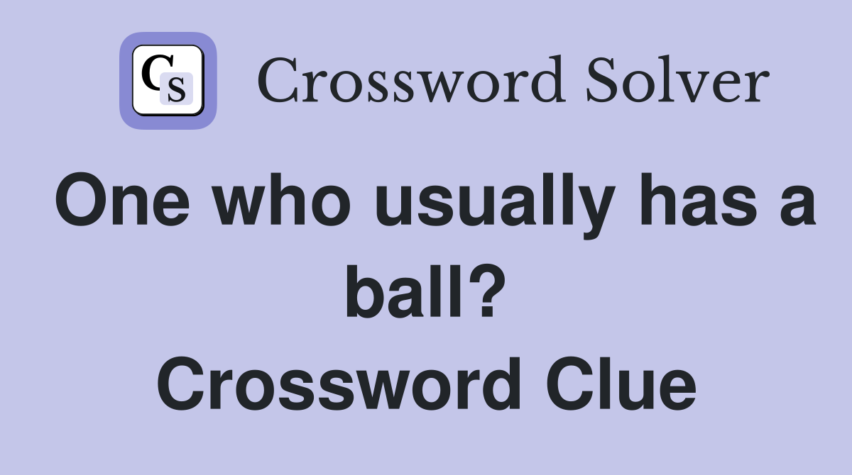One who usually has a ball? Crossword Clue