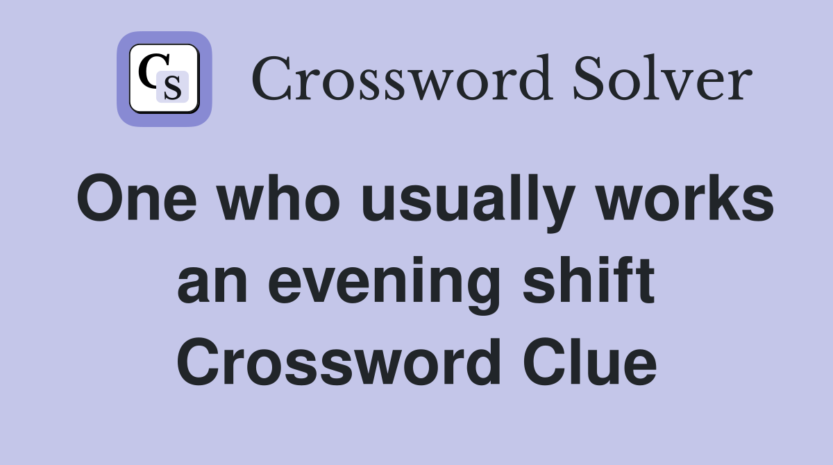 One who usually works an evening shift Crossword Clue
