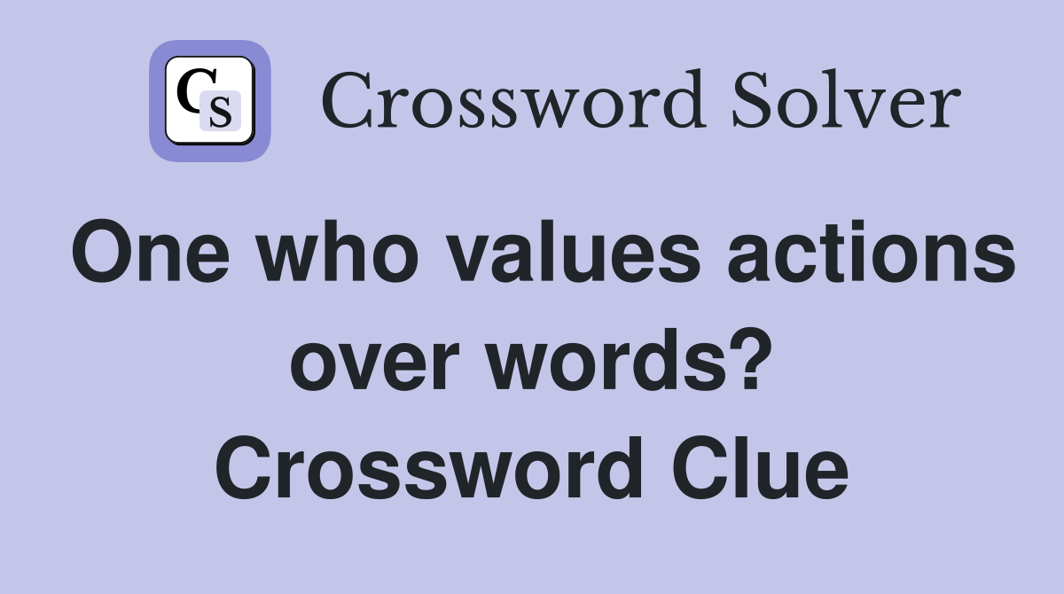 One who values actions over words? Crossword Clue