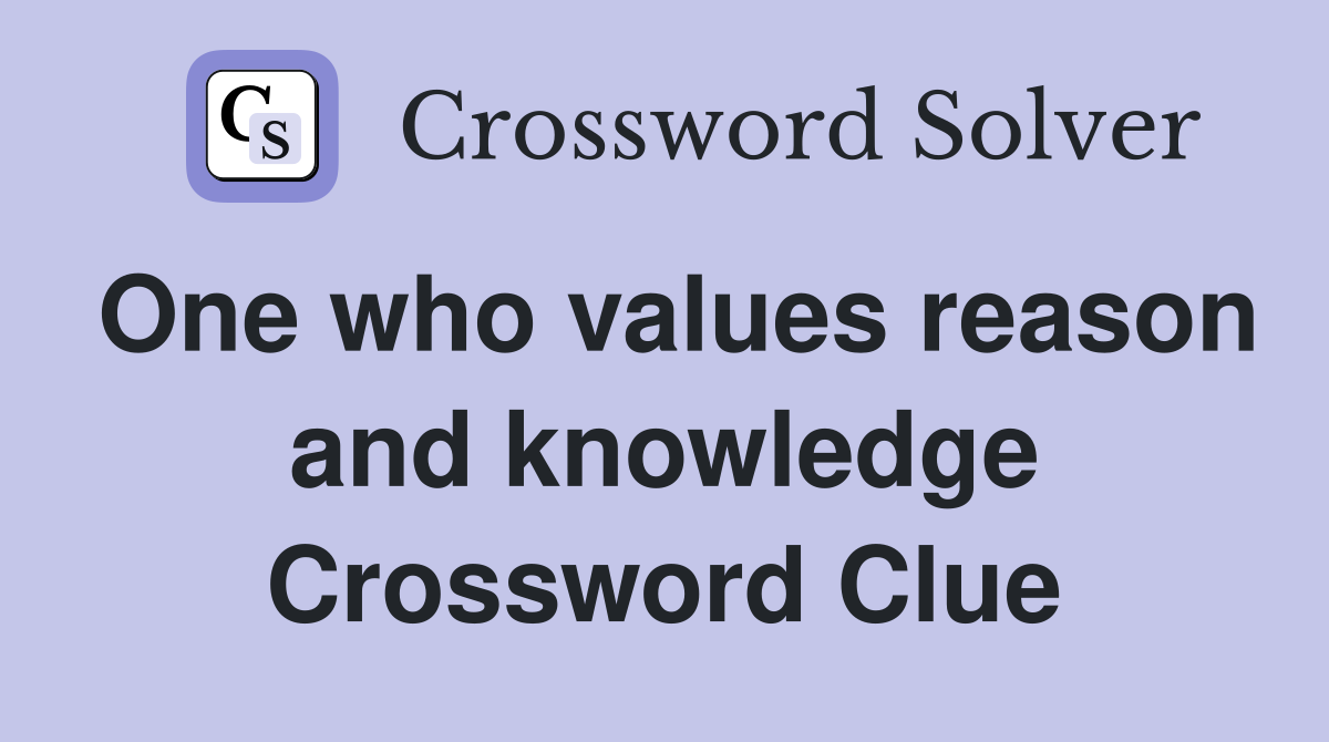 One who values reason and knowledge Crossword Clue