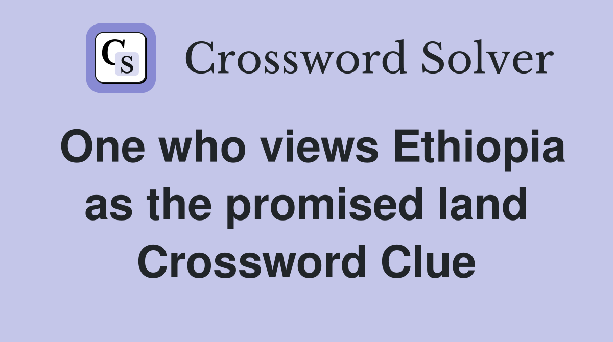 One who views Ethiopia as the promised land Crossword Clue