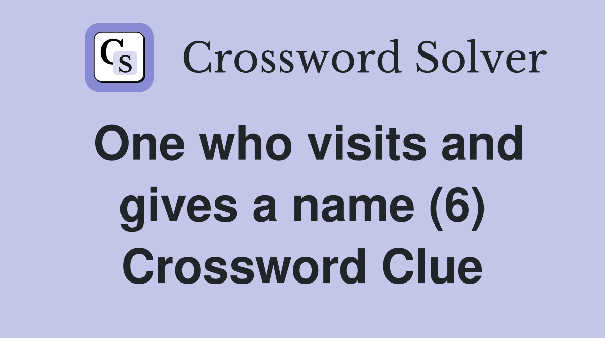 One who visits and gives a name (6) Crossword Clue