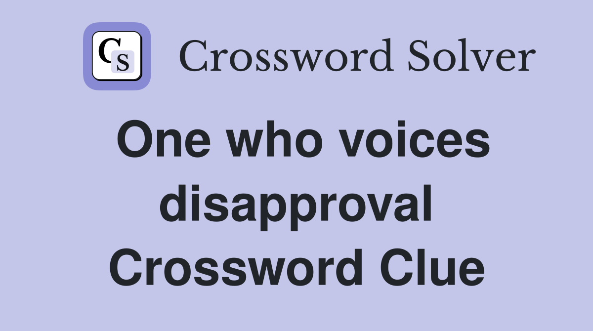One who voices disapproval Crossword Clue