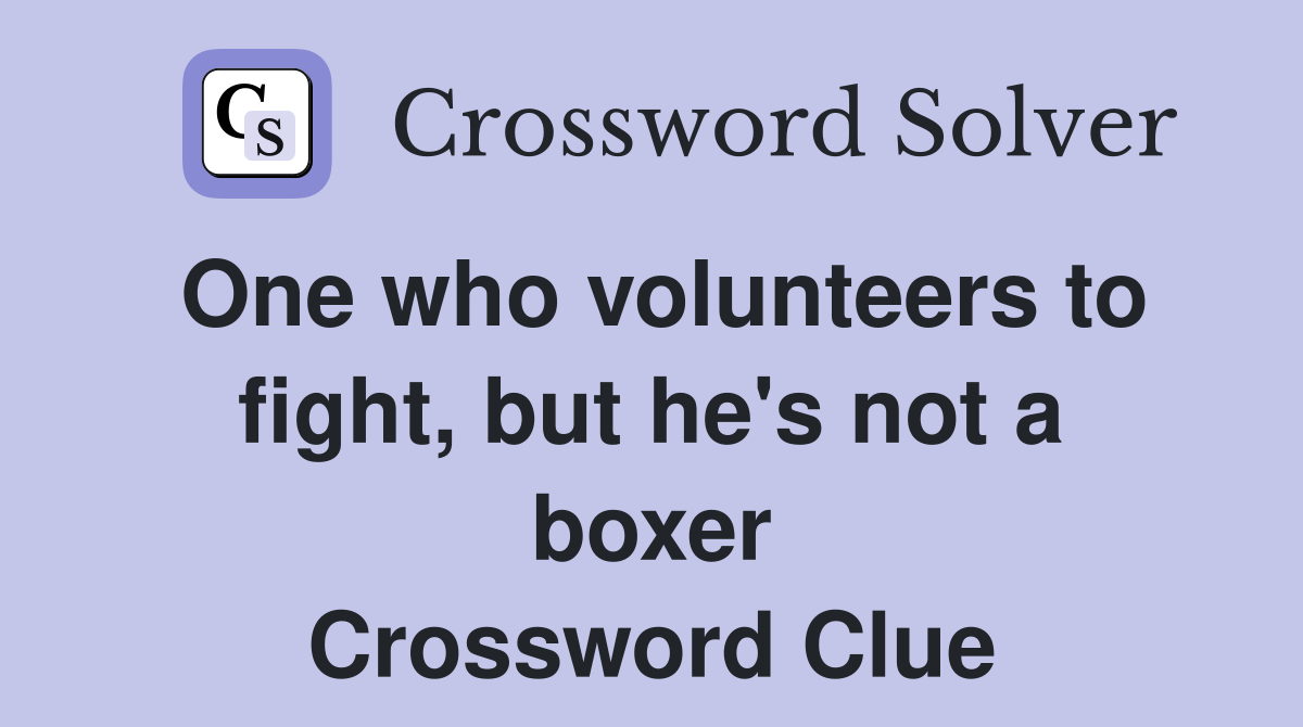 One who volunteers to fight, but he's not a boxer Crossword Clue