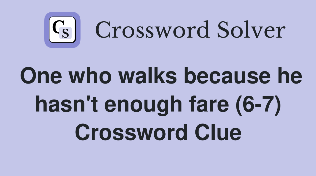 One who walks because he hasn't enough fare (6-7) Crossword Clue