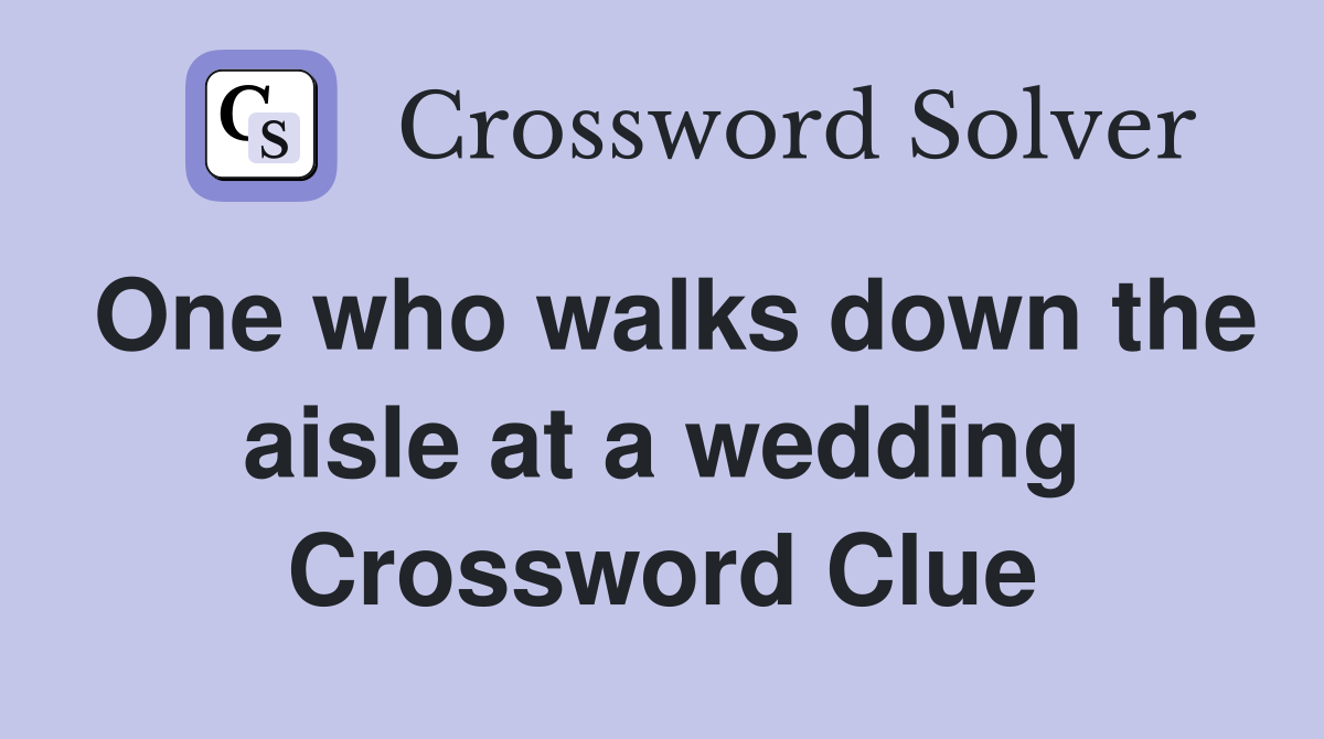 One who walks down the aisle at a wedding Crossword Clue