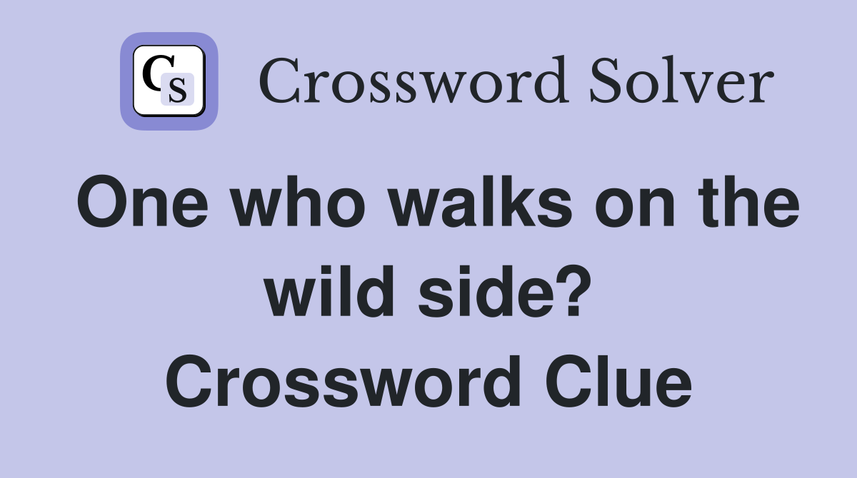 One who walks on the wild side? Crossword Clue