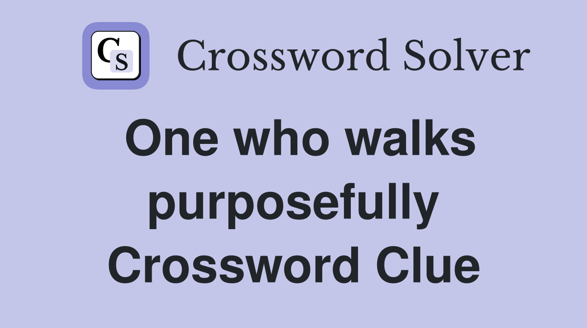 One who walks purposefully Crossword Clue