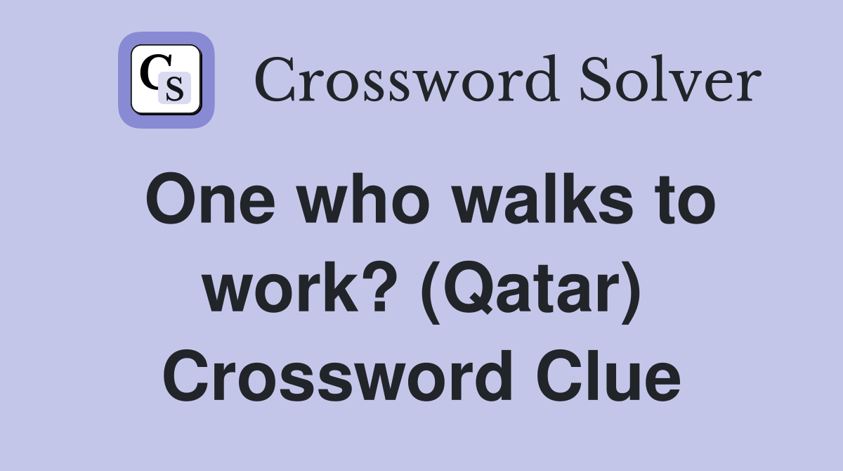One who walks to work? (Qatar) Crossword Clue