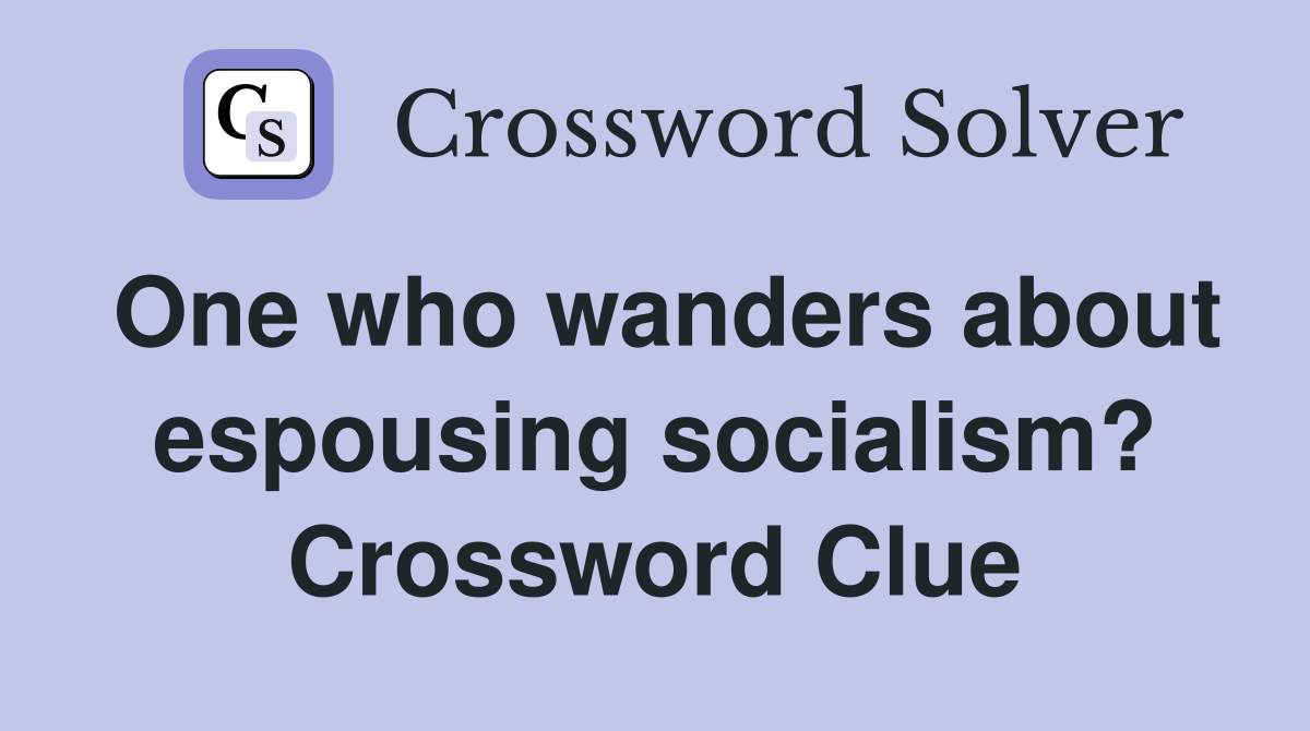 One who wanders about espousing socialism? Crossword Clue